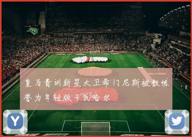 皇马青训新星大卫希门尼斯被教练誉为年轻版卡瓦哈尔